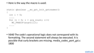 • Here is the way the macro is used:
• V640 The code's operational logic does not correspond with its
formatting. The seco...