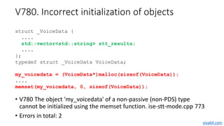 V780. Incorrect initialization of objects
• V780 The object 'my_voicedata' of a non-passive (non-PDS) type
cannot be initi...