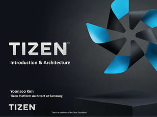 Tizen Architecture
Introduction & Architecture
Romuald Rozan
Intel Developer Relation Division
Yoonsoo Kim
Tizen Platform Architect at Samsung

26 October, 2013
1

Tizen is a trademark of the Linux Foundation

 