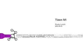 Tizen IVI
Rusty Lynch
2012-10-12
 