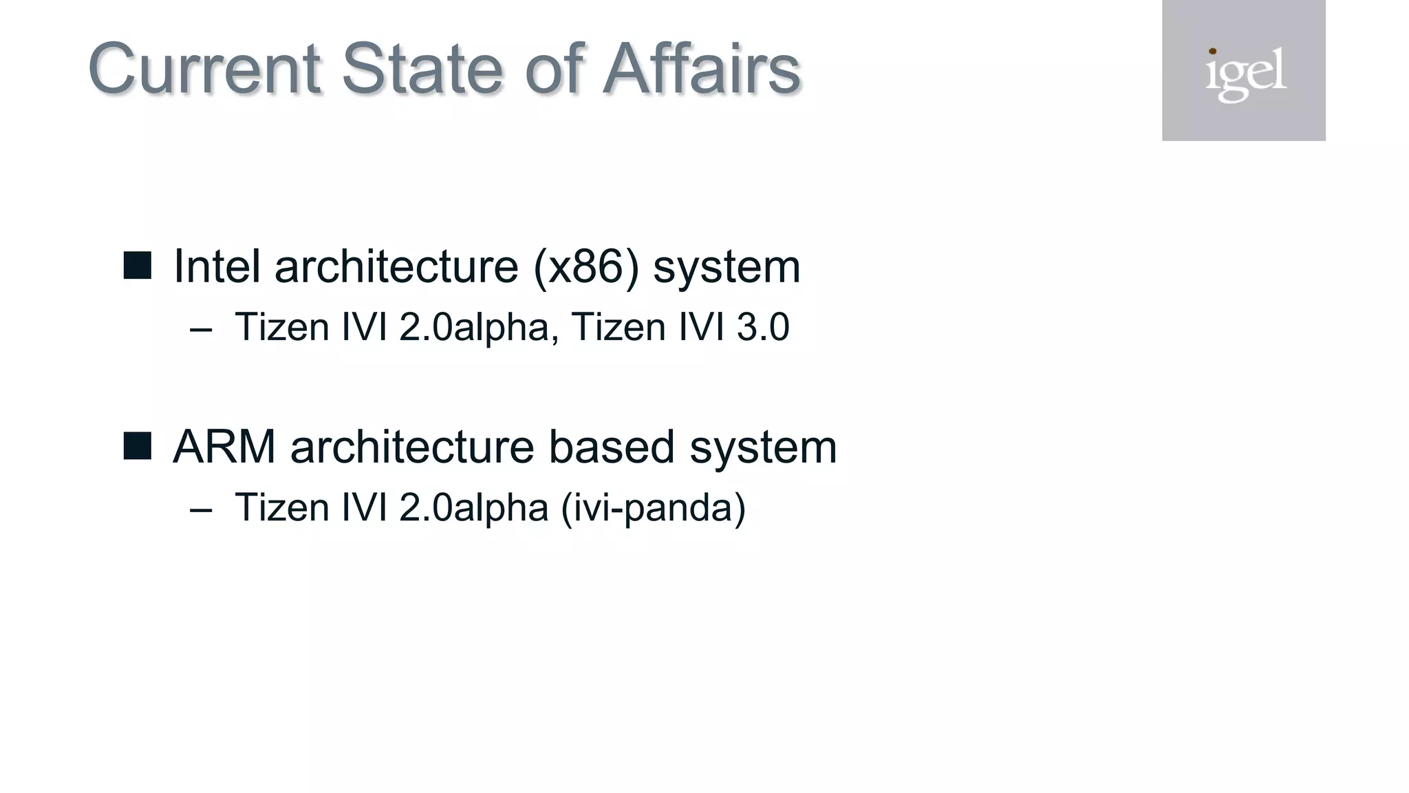Current State of Affairs
 Intel architecture (x86) system
– Tizen IVI 2.0alpha, Tizen IVI 3.0
 ARM architecture based system
– Tizen IVI 2.0alpha (ivi-panda)
 