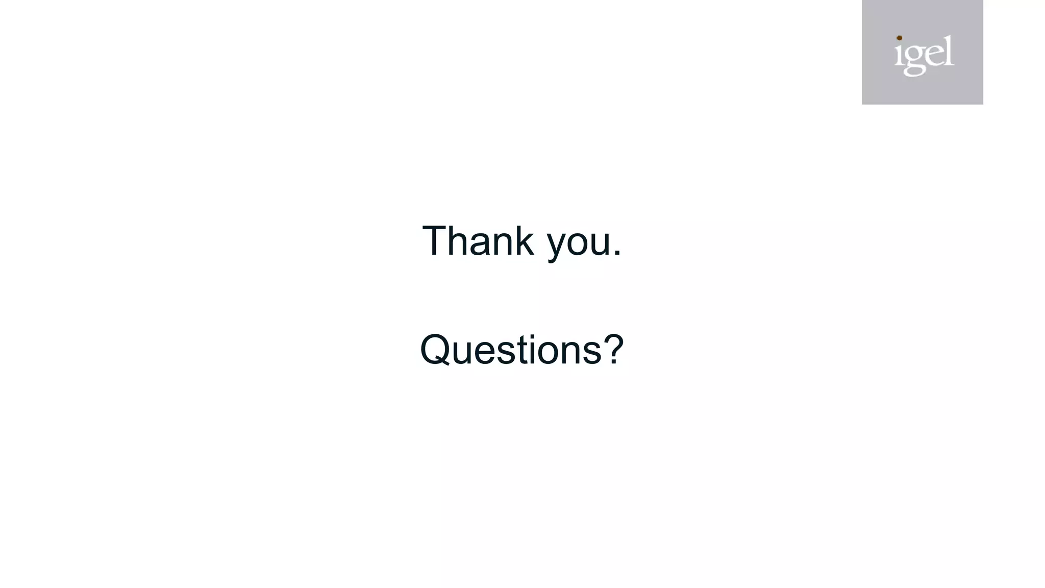Thank you.
Questions?
 