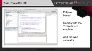 Tools - Tizen SDK IDE
• Eclipse
based
• Comes with the
Tizen device
emulator
• And the web
simulator
1/17/2017 Intrepidus Group - Confidential
 