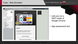 Tools - Web Simulator
• Lets you run a
WGT inside of
Google Chrome
• App assessment tool
1/17/2017 Intrepidus Group - Confidential
 