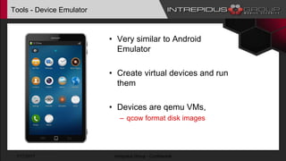 Tools - Device Emulator
• Very similar to Android
Emulator
• Create virtual devices and run
them
• Devices are qemu VMs,
– qcow format disk images
1/17/2017 Intrepidus Group - Confidential
 