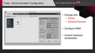 Tools - Device Emulator Configuration
• Change skin
• Phone
• General Purpose
• Configure RAM
• Control hardware
acceleration
1/17/2017 Intrepidus Group - Confidential
 