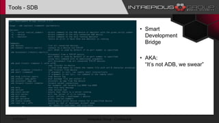 Tools - SDB
• Smart
Development
Bridge
• AKA:
“It’s not ADB, we swear”
1/17/2017 Intrepidus Group - Confidential
 