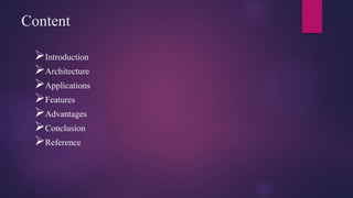 Content
Introduction
Architecture
Applications
Features
Advantages
Conclusion
Reference
 