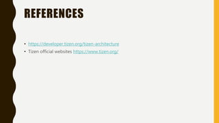 REFERENCES
• https://developer.tizen.org/tizen-architecture
• Tizen official websites https://www.tizen.org/