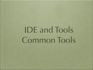 IDE and Tools
Common Tools
 