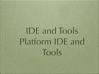 IDE and Tools
Platform IDE and
      Tools
 