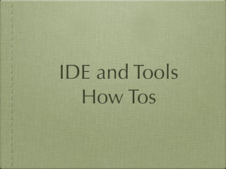 IDE and Tools
  How Tos
 