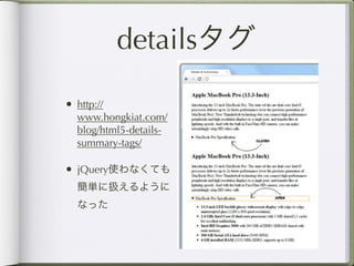 detailsタグ

• http://
  www.hongkiat.com/
  blog/html5-details-
  summary-tags/

• jQuery使わなくても
  簡単に扱えるように
  なった
 
