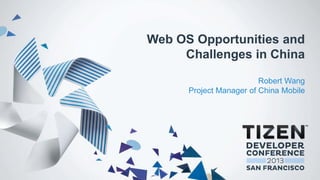 Web OS Opportunities and
Challenges in China
Robert Wang
Project Manager of China Mobile

 