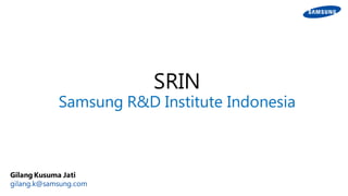 SRIN
Samsung R&D Institute Indonesia
Gilang Kusuma Jati
gilang.k@samsung.com
 