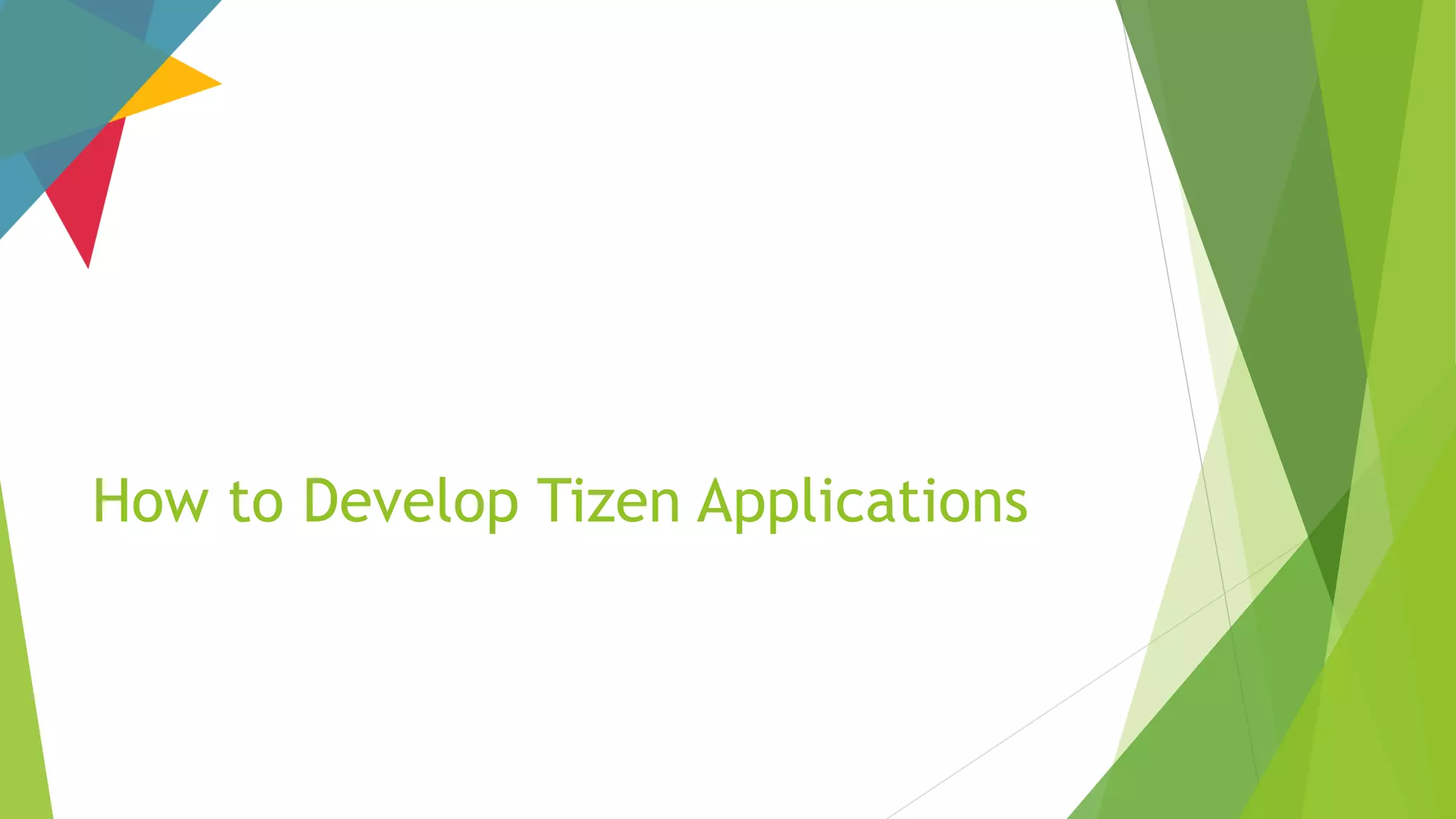 How to Develop Tizen Applications
 