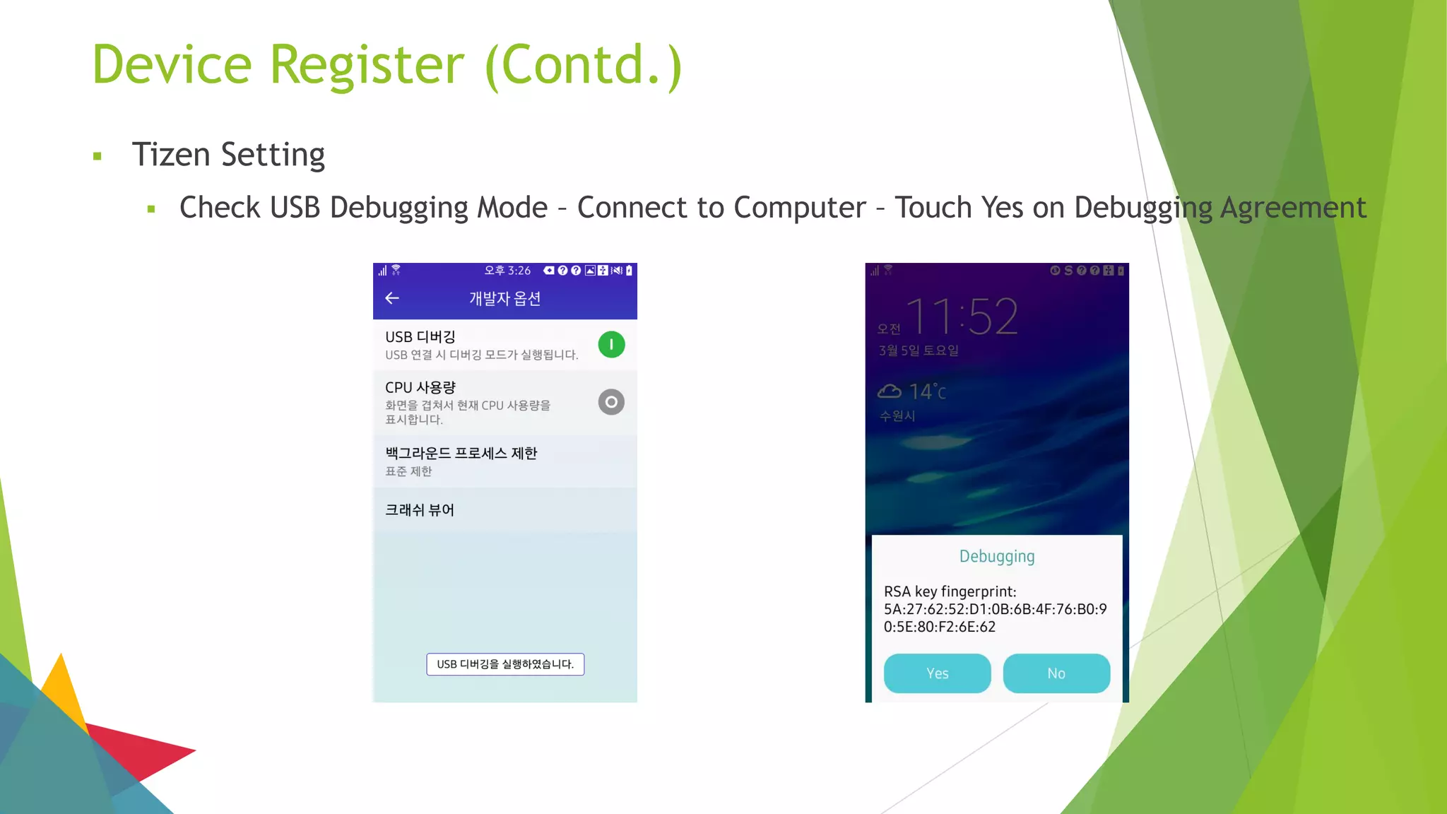 Device Register (Contd.)
 Tizen Setting
 Check USB Debugging Mode – Connect to Computer – Touch Yes on Debugging Agreement
 