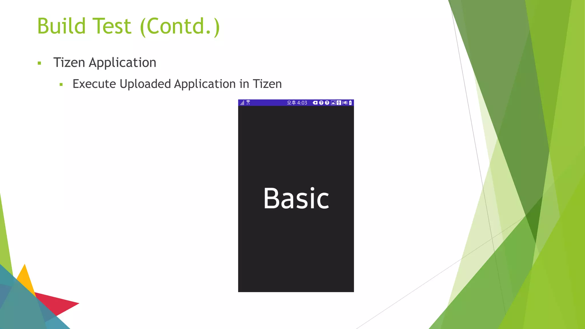 Build Test (Contd.)
 Tizen Application
 Execute Uploaded Application in Tizen
 