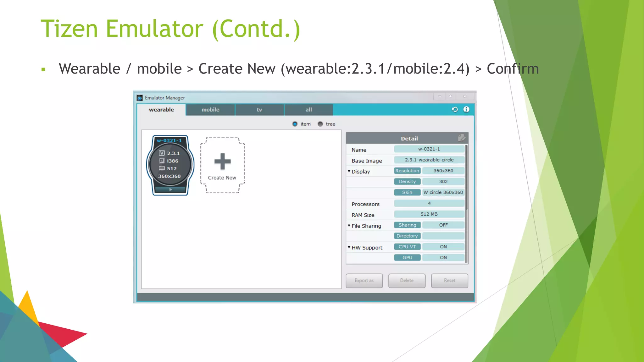 Tizen Emulator (Contd.)
 Wearable / mobile > Create New (wearable:2.3.1/mobile:2.4) > Confirm
 