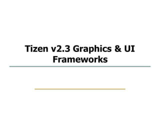 Embedded Software Lab. @ SKKU
105
1
Tizen v2.3 Graphics & UI
Frameworks
 