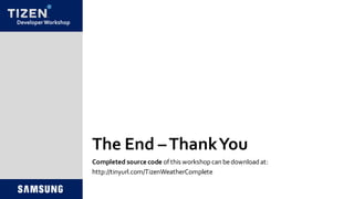 DeveloperWorkshop
The End –ThankYou
Completed source code of this workshop can bedownloadat:
http://tinyurl.com/TizenWeatherComplete
 