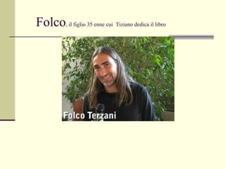 Folco, il figlio 35 enne cui Tiziano dedica il libro
 