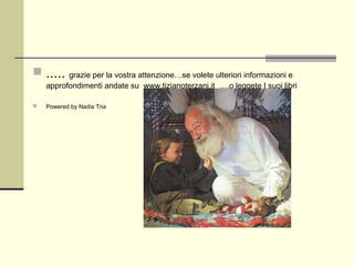  .....   grazie per la vostra attenzione…se volete ulteriori informazioni e
    approfondimenti andate su www.tizianoterzani.it ….o leggete I suoi libri

   Powered by Nadia Tria
 