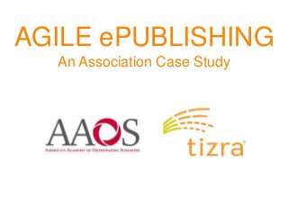 AGILE ePUBLISHING
An Association Case Study
Association Case Study:
 