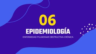01
EPIDEMIOLOGÍA
ENFERMEDAD PULMONAR OBSTRUCTIVA CRÓNICA
06
 