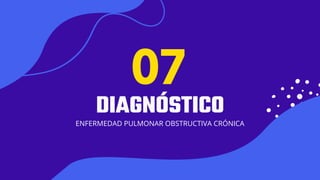 01
DIAGNÓSTICO
ENFERMEDAD PULMONAR OBSTRUCTIVA CRÓNICA
07
 
