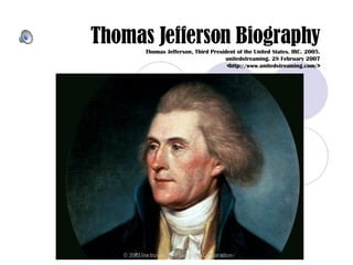 Thomas Jefferson Biography   Thomas Jefferson, Third President of the United States. IRC. 2005. unitedstreaming. 28 February 2007 <http://www.unitedstreaming.com/> (Peanuts Theme Song) 