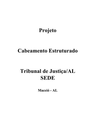 Projeto
Cabeamento Estruturado
Tribunal de Justiça/AL
SEDE
Maceió - AL
 
