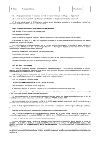 5ª Etapa Avaliação de títulos - - Classificatório 1
3.5. A participação do candidato em cada etapa ocorrerá, necessariamente, após a habilitação na etapa anterior.
3.6. As provas da primeira, segunda e quarta etapas versarão sobre as disciplinas constantes dos Anexos I e II.
3.7. O concurso terá validade de 02 (dois) anos, contados a partir da data da publicação da homologação do resultado final,
prorrogável, a critério do Tribunal, uma vez, por igual período.
4. DOS REQUISITOS BÁSICOS PARA O INGRESSO NA CARREIRA
a) ser aprovado no concurso público de provas e títulos;
b) ter nacionalidade brasileira;
c) estar em dia com as obrigações eleitorais e, em caso de candidato do sexo masculino, também com as militares;
d) ser bacharel em Direito, há 03 (três) anos, no mínimo, por instituição de ensino superior oficial ou reconhecida, com diploma
registrado pelo Ministério da Educação;
e) ter 03 (três) anos de atividade jurídica até a data da inscrição definitiva, exercida a partir da obtenção do grau de bacharel em
Direito, na forma definida no art. 93, I da Constituição Federal e na Resolução nº 75/2009, do Conselho Nacional de Justiça,
comprovada por intermédio de documentos e certidões;
f) ter aptidão física e mental para o exercício das atribuições do cargo;
g) não registrar antecedentes criminais;
h) não estar sendo processado, nem ter sofrido penalidades por prática de atos desabonadores no exercício profissional;
i) ter até 65 (sessenta e cinco) anos de idade na data da inscrição definitiva.
5. DA INSCRIÇÃO PRELIMINAR
5.1. A inscrição do candidato implicará o conhecimento das presentes disposições e a tácita aceitação das condições do concurso,
tais como se acham estabelecidas neste edital e nas normas legais pertinentes, bem como em eventuais aditamentos, comunicados e
instruções específicas para a realização do certame.
5.1.1. A inscrição preliminar será realizada pela internet, no site www.vunesp.com.br, observado o horário oficial de Brasília/DF, a
partir das 9 horas do dia 23 de junho de 2014 até às 16 horas do dia 25 de julho de 2014.
5.1.2. Para inscrever-se o candidato deverá:
I. Acessar o site www.vunesp.com.br, durante o período de inscrição;
II. Localizar no site o link correlato ao concurso público;
III. Preencher o formulário de inscrição e a declaração de que possui os requisitos constantes deste edital;
IV. Gerar o boleto bancário para efetuar o pagamento da taxa até a data limite para o encerramento das inscrições, no valor de R$
216,57 (duzentos e dezesseis reais e cinquenta e sete centavos).
5.2. Não haverá devolução da importância paga, mesmo que efetuada a mais, nem isenção de pagamento do valor da taxa de
inscrição preliminar, exceto ao candidato amparado pela Lei Estadual nº 12.782, de 20.12.2007.
5.3. Em conformidade com a Lei Estadual nº 12.782, de 20.12.2007, estará isento do pagamento da taxa de inscrição preliminar o
candidato que cumulativamente atenda aos seguintes requisitos:
a) seja estudante regularmente matriculado em curso pré-vestibular, ou curso superior, em nível de graduação ou pós-graduação;
e
b) perceba remuneração mensal inferior a 2 (dois) salários mínimos ou esteja desempregado.
5.3.1. O candidato que preencher as condições estabelecidas nos itens “a” e “b” poderá solicitar a isenção do pagamento da taxa
de inscrição, no período das 10 horas do dia 23.06.2014 até às 23h59 do dia 24.06.2014, obedecendo aos seguintes procedimentos:
I. Preencher total e corretamente o formulário com os dados solicitados;
II. Imprimir o formulário, assinar e encaminhar, juntamente com os documentos comprobatórios adiante descritos, no período de
23.06.2014 a 25.06.2014, por SEDEX, à Fundação VUNESP, Rua Dona Germaine Burchard, 515, CEP 05002-062, São Paulo - SP,
indicando no envelope: Ref: Isenção do valor da taxa de inscrição preliminar - “185º Concurso de Provas e Títulos para Ingresso na
Magistratura”.
a) certidão ou declaração expedida por instituição de ensino pública ou privada, comprovando a sua condição estudantil ou carteira
de identidade estudantil ou documento similar, expedida por instituição de ensino pública ou privada ou por entidade de representação
estudantil; e
 