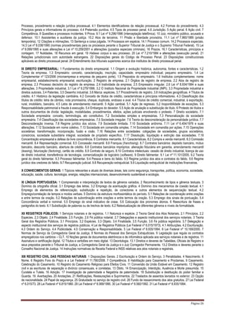 Página 26
Processo, procedimento e relação jurídica processual. 4.1 Elementos identificadores da relação processual. 4.2 Formas do procedimento. 4.3
Princípios gerais e informadores do processo. 4.4 Pretensão punitiva. 4.5 Tipos de processo penal. 4.6 Jurisdição. 5 Ação penal. 6 Ação civil. 7
Competência. 8 Questões e processos incidentes. 9 Prova. 9.1 Lei nº 9.296/1996 (interceptação telefônica). 10 Juiz, ministério público, acusado e
defensor. 10.1 Assistentes e auxiliares da justiça. 10.2 Atos de terceiros. 11 Prisão e liberdade provisória. 11.1 Lei nº 7.960/1989 (prisão
temporária). 12 Citações e intimações. 13 Sentença e coisa julgada. 14 Processos em espécie. 14.1 Processo comum. 14.2 Processos especiais.
14.3 Lei nº 8.038/1990 (normas procedimentais para os processos perante o Superior Tribunal de Justiça e o Supremo Tribunal Federal). 15 Lei
nº 9.099/1995 e suas alterações e Lei nº 10.259/2001 e alterações (juizados especiais criminais). 16 Prazos. 16.1 Características, princípios e
contagem. 17 Nulidades. 18 Recursos em geral. 19 Habeas corpus e seu processo. 20 Lei nº 7.210/1984 e alterações (execução penal). 21
Relações jurisdicionais com autoridade estrangeira. 22 Disposições gerais do Código de Processo Penal. 23 Disposições constitucionais
aplicáveis ao direito processual penal. 24 Entendimento dos tribunais superiores acerca dos institutos de direito processual penal.
IX DIREITO EMPRESARIAL: 1 Fundamentos do direito empresarial. 1.1 Origem e evolução histórica, autonomia, fontes e características. 1.2
Teoria da empresa. 1.3 Empresário: conceito, caracterização, inscrição, capacidade; empresário individual; pequeno empresário. 1.4 Lei
Complementar nº 123/2006 (microempresa e empresa de pequeno porte). 1.5 Prepostos do empresário. 1.6 Institutos complementares: nome
empresarial, estabelecimento empresarial, escrituração. 2 Registro de empresa. 2.1 Órgãos de registro de empresa. 2.2 Atos de registro de
empresa. 2.3 Processo decisório do registro de empresa. 2.4 Inatividade da empresa. 2.5 Empresário irregular. 2.6 Lei nº 8.934/1994 e suas
alterações. 3 Propriedade industrial. 3.1 Lei nº 9.279/1996. 3.2 O Instituto Nacional da Propriedade Industrial (INPI). 3.3 Propriedade industrial e
direitos autorais. 3.4 Patentes. 3.5 Desenho industrial. 3.6 Marca: espécies. 3.7 Procedimento de registro. 3.8 Indicações geográficas. 4 Títulos de
crédito. 4.1 Histórico da legislação cambiária. 4.2 Conceito de títulos de crédito, características e princípios informadores. 4.3 Classificação dos
títulos de crédito: letra de câmbio, nota promissória, cheque, duplicata, endosso e aval. 4.4 Títulos de crédito comercial, industrial, à exportação,
rural, imobiliário, bancário. 4.5 Letra de arrendamento mercantil. 5 Ação cambial. 5.1 Ação de regresso. 5.2 Inoponibilidade de exceções. 5.3
Responsabilidade patrimonial e fraude à execução. 5.4 Embargos do devedor. 5.5 Ação de anulação e substituição de título. 6 Protesto de títulos e
outros documentos de dívida: legislação, modalidades, procedimentos, efeitos, ações judiciais envolvendo o protesto. 7 Direito societário. 7.1
Sociedade empresária: conceito, terminologia, ato constitutivo. 7.2 Sociedades simples e empresárias. 7.3 Personalização da sociedade
empresária. 7.4 Classificação das sociedades empresárias. 7.5 Sociedade irregular. 7.6 Teoria da desconsideração da personalidade jurídica. 7.7
Desconsideração inversa. 7.8 Regime jurídico dos sócios. 7.9 Sociedade limitada. 7.10 Sociedade anônima. 7.11 Lei nº 6.404/1976 e suas
alterações. 7.12 Sociedade em nome coletivo. 7.13 Sociedade em comandita simples. 7.14 Sociedade em comandita por ações. 7.15 Operações
societárias: transformação, incorporação, fusão e cisão. 7.16 Relações entre sociedades: coligações de sociedades, grupos societários,
consórcios, sociedade subsidiária integral, sociedade de propósito específico. 7.17 Dissolução, liquidação e extinção das sociedades. 7.18
Concentração empresarial e defesa da livre concorrência. 8 Contratos mercantis. 8.1 Características. 8.2 Compra e venda mercantil. 8.3 Comissão
mercantil. 8.4 Representação comercial. 8.5 Concessão mercantil. 8.6 Franquia (franchising). 8.7 Contratos bancários: depósito bancário, mútuo
bancário, desconto bancário, abertura de crédito. 8.8 Contratos bancários impróprios: alienação fiduciária em garantia, arrendamento mercantil
(leasing), faturização (factoring), cartão de crédito. 8.9 Contrato de seguro. 8.10 Contratos intelectuais: cessão de direito industrial, licença de uso
de direito industrial, transferência de tecnologia, comercialização de logiciário (software). 9 Direito falimentar. 9.1 Lei nº 11.101/2005. 9.2 Teoria
geral do direito falimentar. 9.3 Processo falimentar. 9.4 Pessoa e bens do falido. 9.5 Regime jurídico dos atos e contratos do falido. 9.6 Regime
jurídico dos credores do falido. 9.7 Recuperação judicial. 9.8 Recuperação extrajudicial. 9.9 Liquidação extrajudicial de instituições financeiras.
X CONHECIMENTOS GERAIS: 1 Tópicos relevantes e atuais de diversas áreas, tais como segurança, transportes, política, economia, sociedade,
educação, saúde, cultura, tecnologia, energia, relações internacionais, desenvolvimento sustentável e ecologia.
XI LÍNGUA PORTUGUESA: 1 Compreensão e interpretação de textos de gêneros variados. 2 Reconhecimento de tipos e gêneros textuais. 3
Domínio da ortografia oficial. 3.1 Emprego das letras. 3.2 Emprego da acentuação gráfica. 4 Domínio dos mecanismos de coesão textual. 4.1
Emprego de elementos de referenciação, substituição e repetição, de conectores e outros elementos de sequenciação textual. 4.2
Emprego/correlação de tempos e modos verbais. 5 Domínio da estrutura morfossintática do período. 5.1 Relações de coordenação entre orações
e entre termos da oração. 5.2 Relações de subordinação entre orações e entre termos da oração. 5.3 Emprego dos sinais de pontuação. 5.4
Concordância verbal e nominal. 5.5 Emprego do sinal indicativo de crase. 5.6 Colocação dos pronomes átonos. 6 Reescritura de frases e
parágrafos do texto. 6.1 Substituição de palavras ou de trechos de texto. 6.2 Retextualização de diferentes gêneros e níveis de formalidade.
XII REGISTROS PÚBLICOS: 1 Serviços notariais e de registros. 1.1 Natureza e espécie. 2 Teoria Geral dos Atos Notariais. 2.1 Princípios. 2.2
Espécies. 2.3 Objeto. 2.4 Finalidade. 2.5 Função. 2.6 Fé pública notarial. 2.7 Delegações e aspecto institucional dos serviços notariais. 3 Teoria
Geral dos Registros Públicos. 3.1 Princípios. 3.2 Espécies. 3.3 Objeto. 3.4 Finalidade. 3.5 Função. 3.6 Fé pública registrária. 3.7 Delegação e
aspecto institucional dos serviços de registros públicos. 4 Lei de Registros Públicos (Lei Federal nº 6.015/1973). 4.1 Atribuições. 4.2 Escrituração.
4.3 Ordem do Serviço. 4.4 Publicidade. 4.5 Conservação e Responsabilidade. 5 Lei Federal nº 8.935/1994. 6 Lei Federal nº 10.169/2000. 7
Normas de Serviço da Corregedoria Geral da Justiça. 8 Normas do Pessoal dos Serviços Extrajudiciais. 9 Legislação que regula os contratos
empregatícios nos cartórios – CLT. 10 Noções gerais de documentos eletrônicos e de informática aplicada aos serviços notariais e de registros. 11
Assinatura e certificação digital. 12 Títulos e certidões em meio digital. 13 Deontologia. 13.1 Direitos e deveres de Tabeliães, Oficiais de Registro e
seus prepostos perante o Tribunal de Justiça, a Corregedoria Geral da Justiça e o Juiz Corregedor Permanente. 13.2 Direitos e deveres perante o
Conselho Nacional de Justiça. 14 Instruções normativas da Receita Federal e INSS relativas aos atos notariais e registrais.
XIII REGISTRO CIVIL DAS PESSOAS NATURAIS: 1 Disposições Gerais. 2 Escrituração e Ordem do Serviço. 3 Penalidades. 4 Nascimento. 6
Nome. 6 Registro Fora do Prazo e a Lei Federal nº 11.790/2008. 7 Competência. 8 Habilitação para Casamento e Proclamas. 9 Casamento.
Celebração do Casamento. 10 Registro do Casamento Religioso para Efeitos Civis. 11 Conversão da União Estável em Casamento. 12 Registro
civil e as escrituras de separação e divórcio consensuais, e correlatas. 13 Óbito. 14 Emancipação, Interdição, Ausência e Morte presumida. 15
Curatela e Tutela. 16 Adoção. 17 Investigação de paternidade e Negatória de paternidade. 18 Substituição e destituição do poder familiar e
Guarda. 19. Averbações. 20 Anotações. 21 Retificações, Restaurações e Suprimentos. 22 Traslados de assentos lavrados no exterior. 23 Opção
de nacionalidade. 24 Papel de segurança. 25 Gratuidade no serviço de registro civil. 26 Fundo de ressarcimento dos atos gratuitos. 27 Lei Federal
nº 6.015/73. 28 Lei Federal nº 6.815/1980. 29 Lei Federal nº 8.069/1990. 30 Lei Federal nº 8.560/1992. 31 Lei Federal nº 8.935/1994.
 