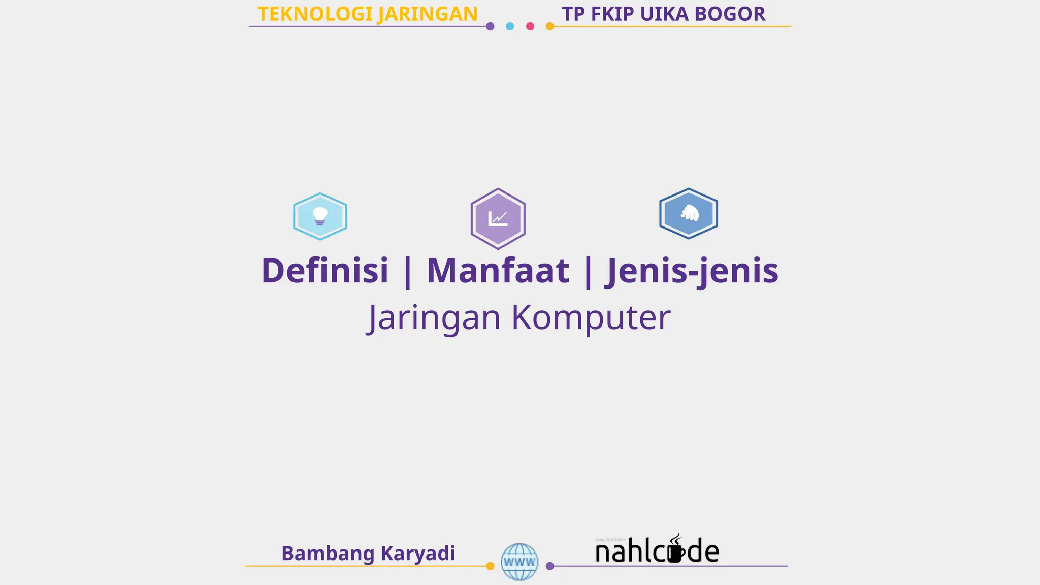 TEKNOLOGI JARINGAN
Bambang Karyadi
TP FKIP UIKA BOGOR
Definisi | Manfaat | Jenis-jenis
Jaringan Komputer
 