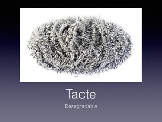Tacte
Desagradable
 