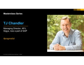 1INTERNAL© 2017 SAP SE or an SAP affiliate company. All rights reserved. ǀ
Masterclass Series
TJ Chandler
Managing Director, APJ,
Gigya, now a part of SAP
#pragmatist
 