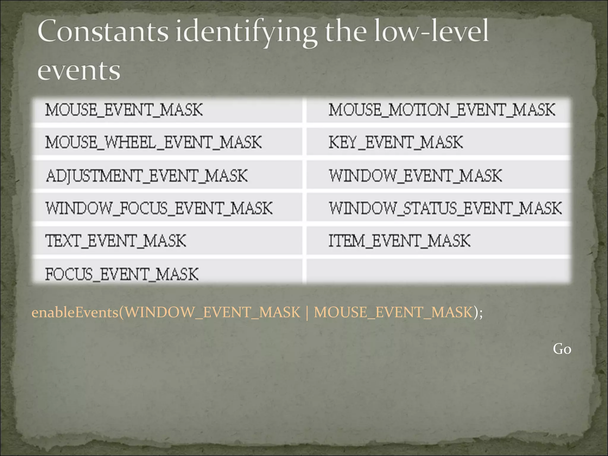 enableEvents(WINDOW_EVENT_MASK | MOUSE_EVENT_MASK);
Go
 