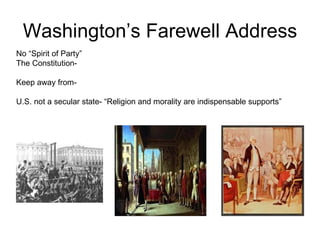 Washington’s Farewell Address No “Spirit of Party”  The Constitution-  Keep away from-  U.S. not a secular state- “Religion and morality are indispensable supports”  