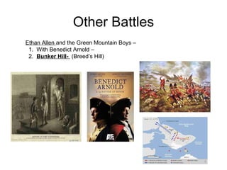 Other Battles Ethan Allen  and the Green Mountain Boys –  1.  With Benedict Arnold –  2.  Bunker Hill-  (Breed’s Hill)  