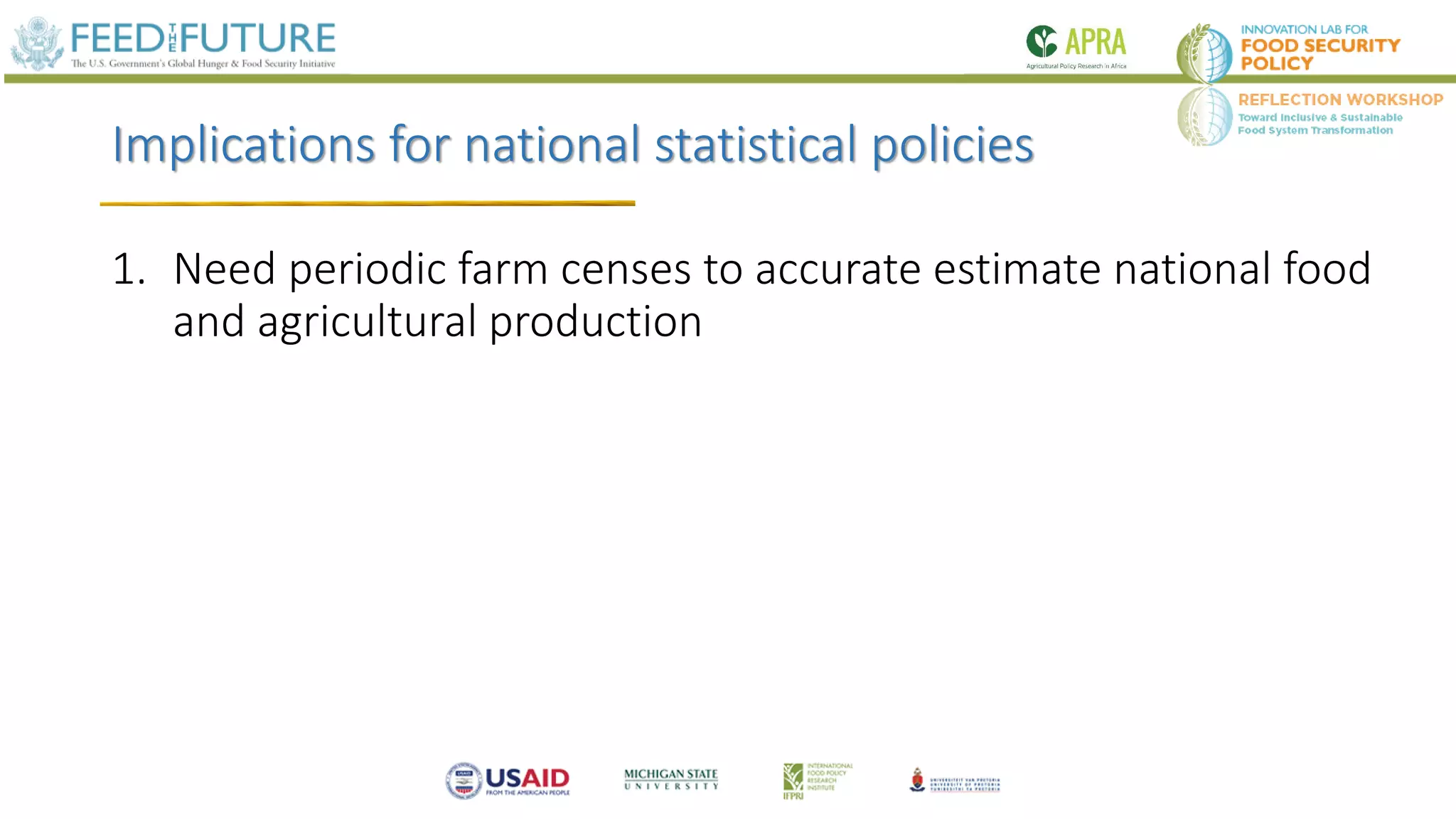 Implications for national statistical policies
1. Need periodic farm censes to accurate estimate national food
and agricultural production
 