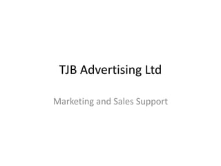 TJB Advertising Ltd
Marketing and Sales Support
 