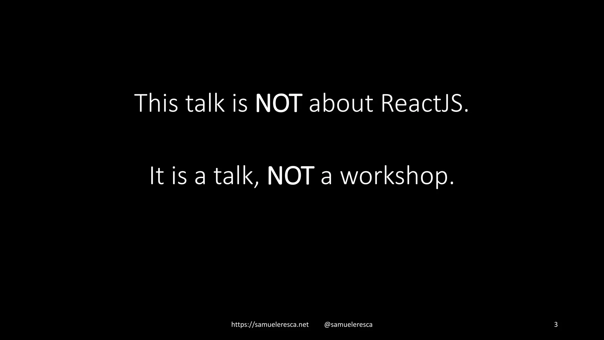 This talk is NOT about ReactJS. It is a talk, NOT a workshop. https://samueleresca.net @samueleresca 3 
