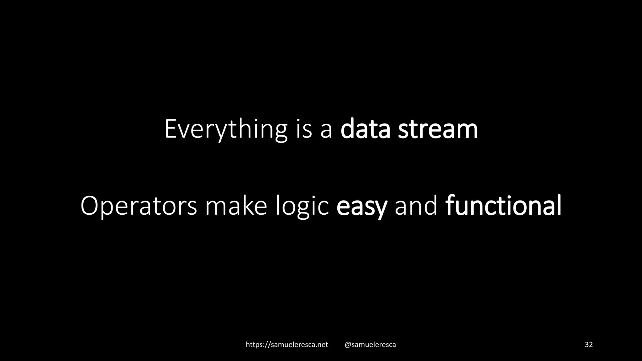 Everything is a data stream Operators make logic easy and functional https://samueleresca.net @samueleresca 32 