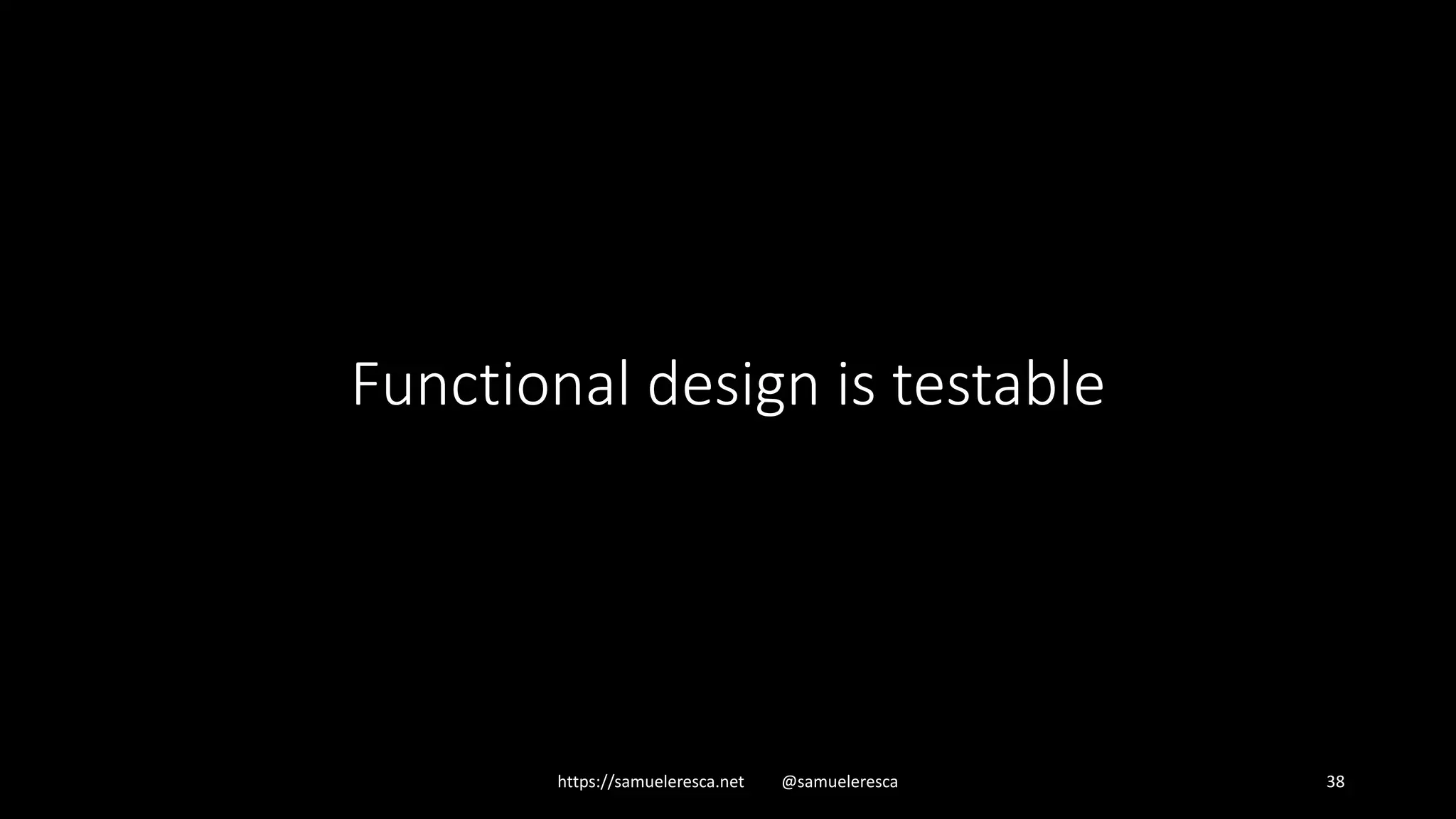 https://samueleresca.net @samueleresca 38 Functional design is testable 
