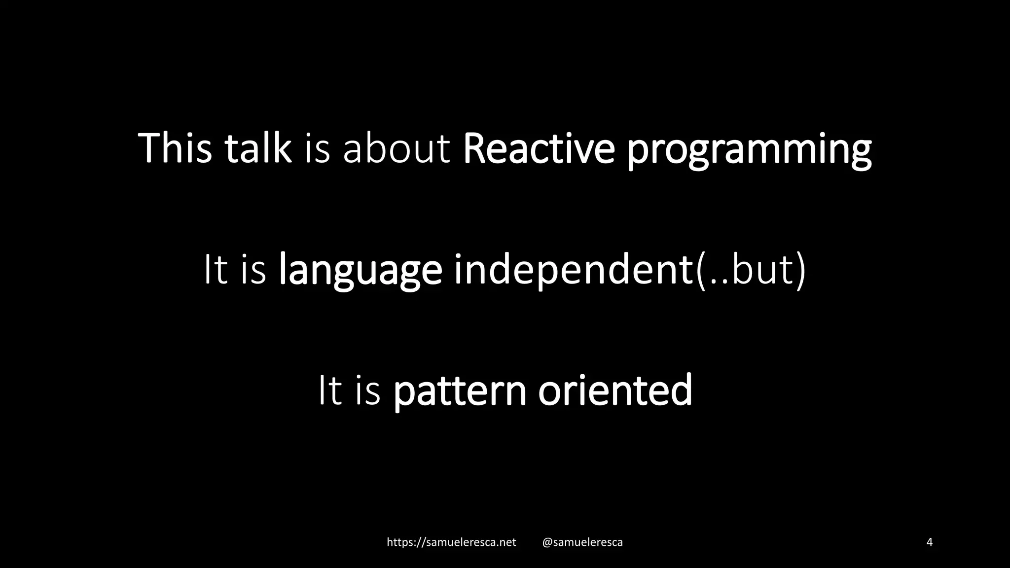 This talk is about Reactive programming It is language independent(..but) It is pattern oriented https://samueleresca.net @samueleresca 4 