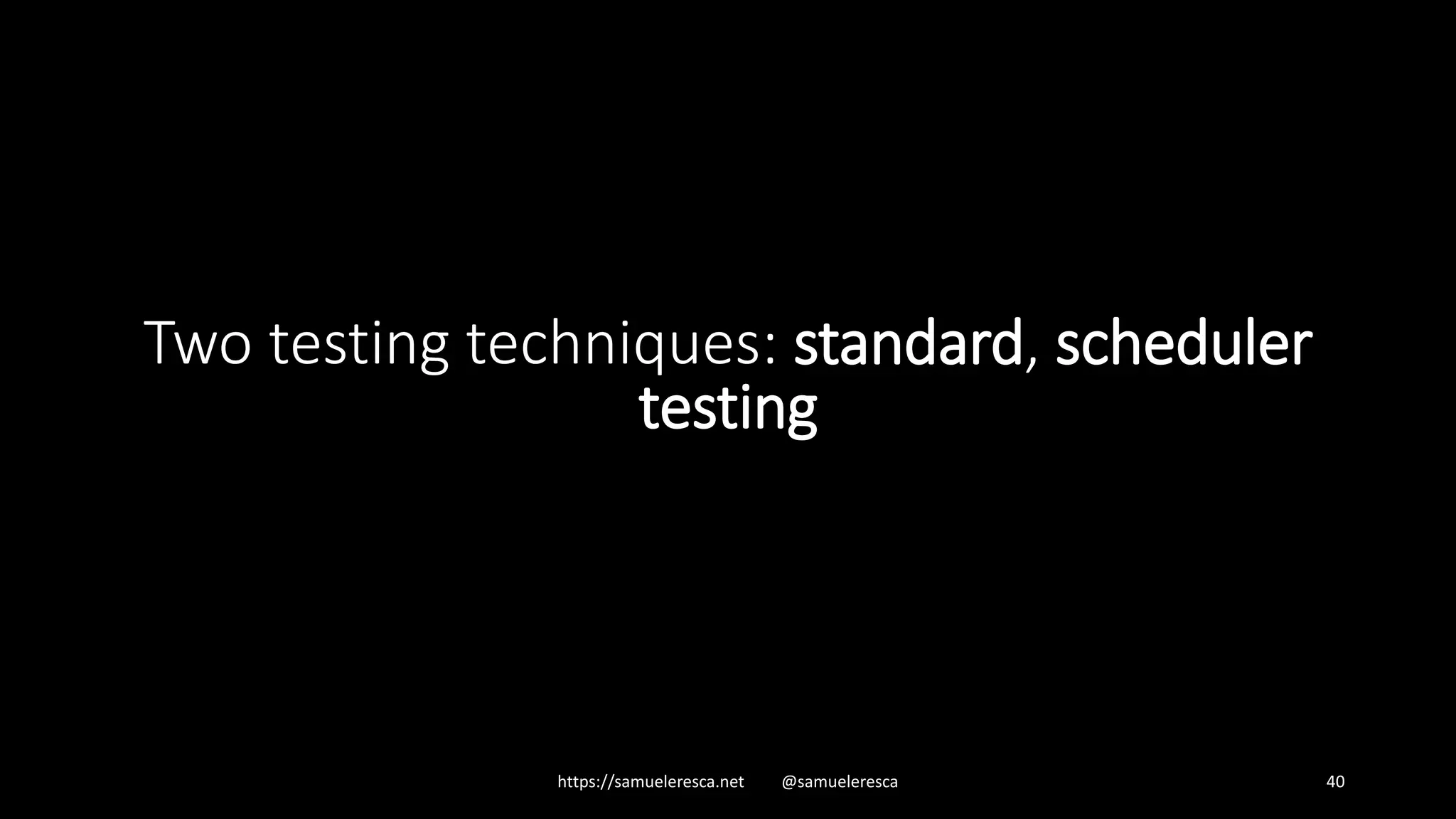 https://samueleresca.net @samueleresca 40 Two testing techniques: standard, scheduler testing 