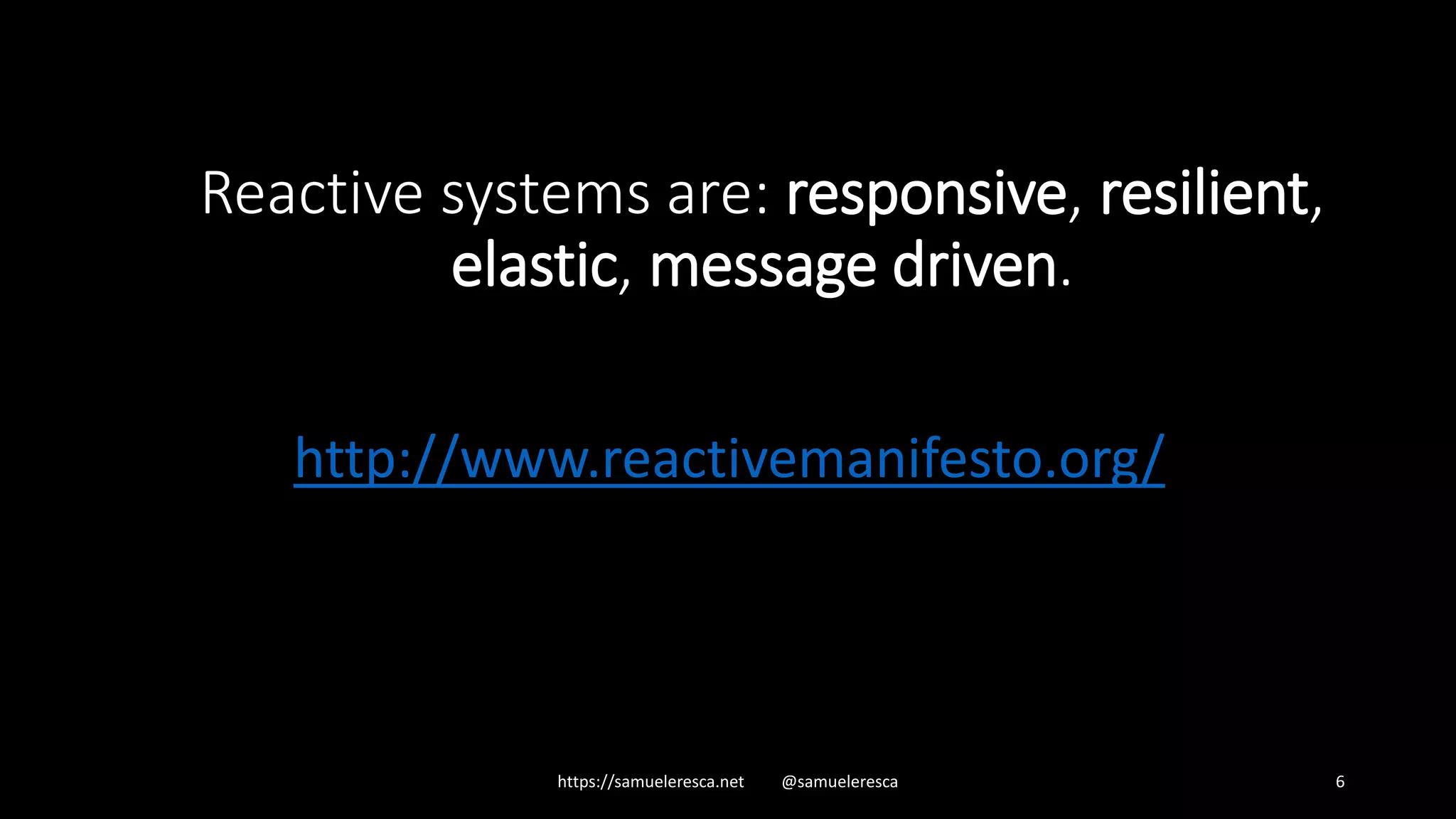 Reactive systems are: responsive, resilient, elastic, message driven. http://www.reactivemanifesto.org/ https://samueleresca.net @samueleresca 6 
