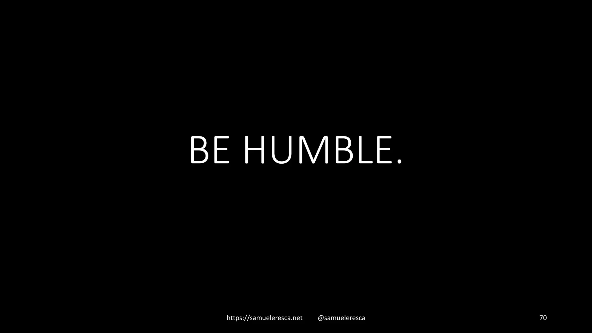 https://samueleresca.net @samueleresca 70 BE HUMBLE. 