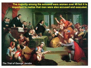 The majority among the accused were women over 40 but it is
        important to realize that men were also accused and executed.




The Trial of George Jacobs
 